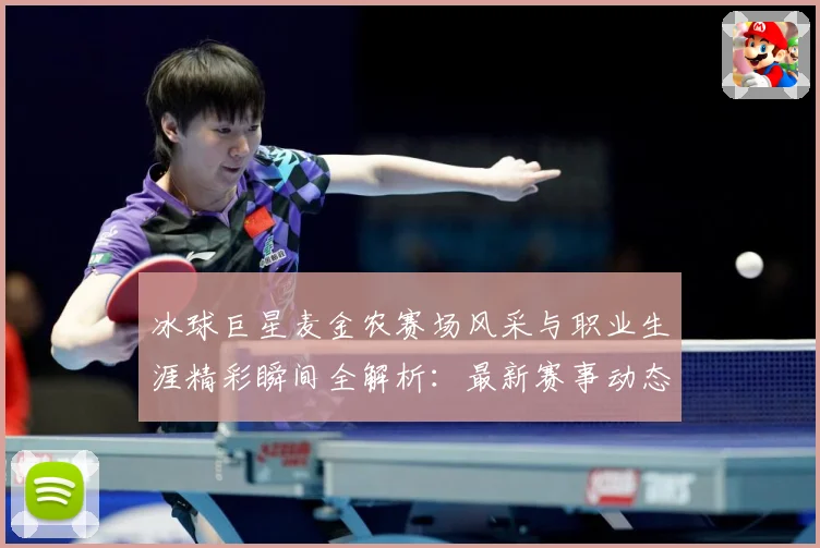 冰球巨星麦金农赛场风采与职业生涯精彩瞬间全解析：最新赛事动态与深度分析