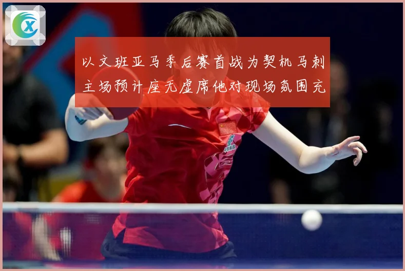 以文班亚马季后赛首战为契机马刺主场预计座无虚席他对现场氛围充成长观察：最新赛事动态与深度分析