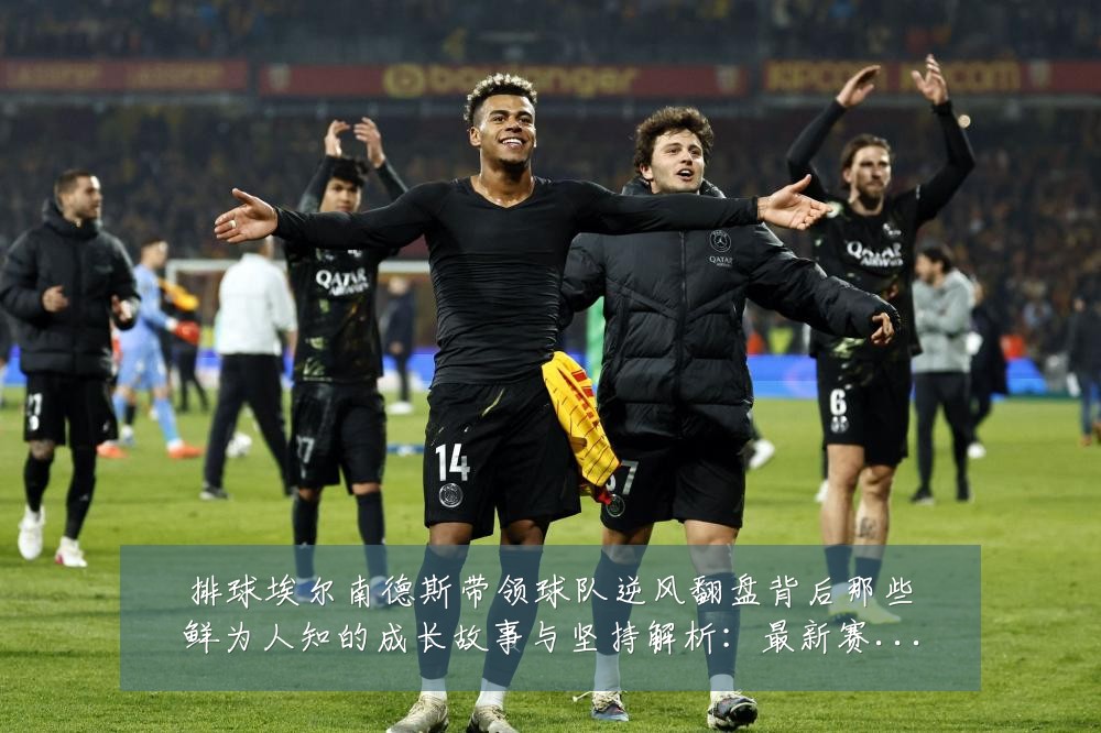 排球埃尔南德斯带领球队逆风翻盘背后那些鲜为人知的成长故事与坚持解析:最新赛事动态与深度分析