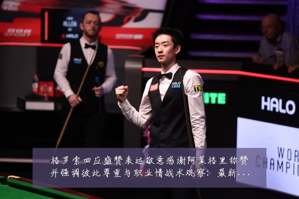 格罗索回应盛赞表达敬意感谢阿莱格里称赞并强调彼此尊重与职业情战术观察:最新赛事动态与深度分析